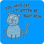 You Have Cat to be Kitten Me Right Meow T-shirt